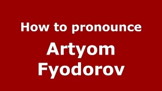How to pronounce Artyom Fyodorov