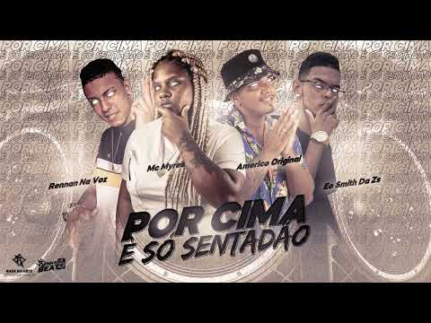 AMÉRICO ORIGINAL, RENNAN NA VOZ, EO SMITH DA ZS E MC MYRES   POR CIMA É SÓ SENTADÃO #bregafunk