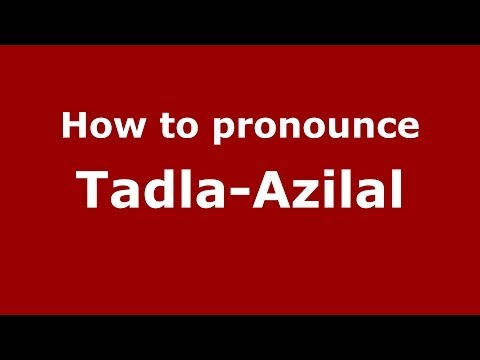 How to pronounce Tadla-Azilal (Moroccan/Arabic) - PronounceNames.com