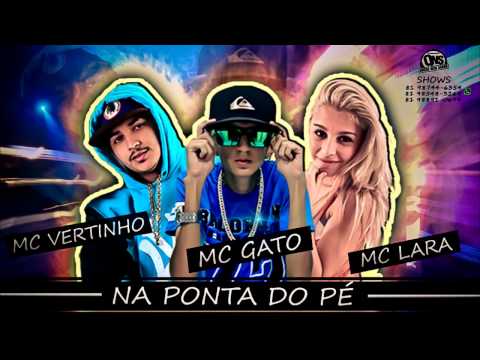MC VERTINHO MC GATO E MC LARA - NA PONTA DO PÉ - MUSICA NOVA