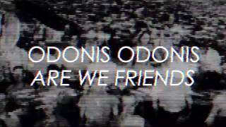Odonis Odonis - Are We Friends [AUDIO]