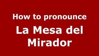 How to pronounce La Mesa Del Mirador