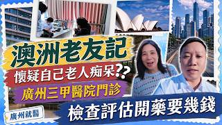 🇦🇺澳洲老友記|懷疑自己老人痴呆❓|華僑灣區醫療🏥|灣區養老|廣州養老|澳洲老友記廣州三甲醫院門診 檢查評估開藥 要幾多錢?