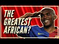 Is Samuel Eto O The Greatest African Player Ever