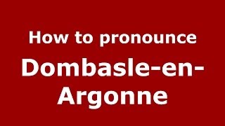 How to pronounce Dombasle-En-Argonne