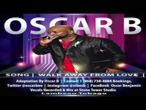2018 TRINI SOCA BALLAD - OSCAR B - WALK AWAY FROM LOVE