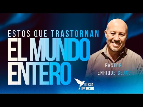 ESTOS QUE TRASTORNAN EL MUNDO ENTERO – Pastor Enrique Cejas, Iglesia FES #92