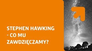 Stephen Hawking - co mu zawdzięczamy?