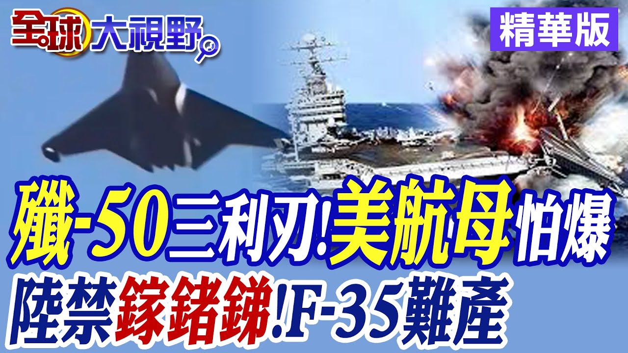 殲-50三利刃!美航母怕爆｜陸禁鎵鍺銻!F-35難產【全球大視野】精華版@Fm06@全球大視野Global_Vision