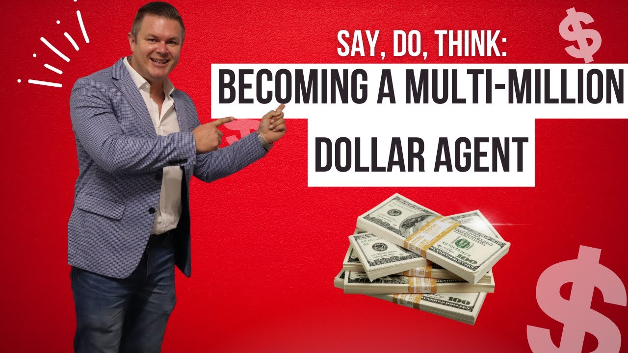 Say, Do, Think: Becoming A Multi-Million Dollar Agent