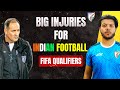 BIG INJURIES FOR INDIAN FOOTBALL🇮🇳 - ROUND 3 HOPES IN DANGER? #indianfootball