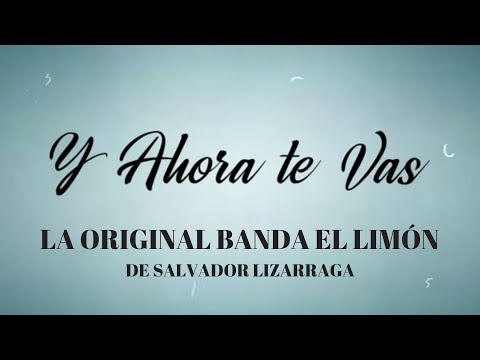 La Original Banda El Limón De Salvador Lizárraga Y Ahora Te Vas