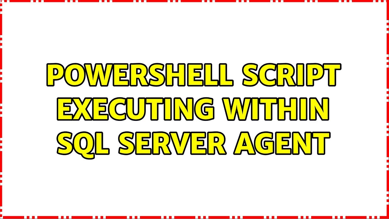 Powershell script executing within SQL Server Agent (3 Solutions!!)