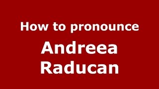 How to pronounce Andreea Răducan