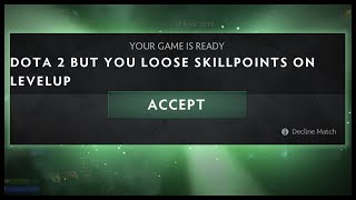 Dota 2 But You Lose Skill Points On Levelup