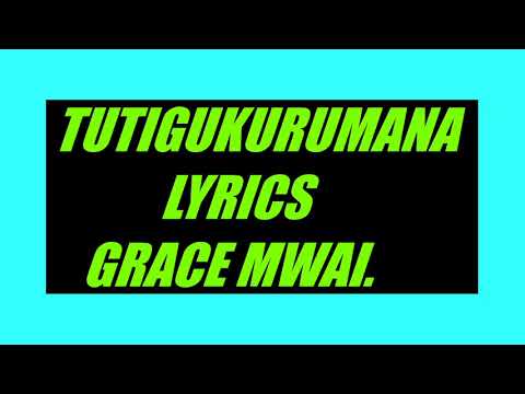 TUTIGUKURUMANA LYRICS    GRACE MWAI