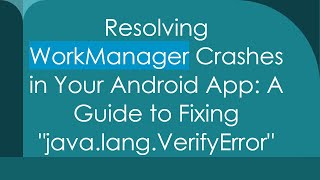 Download the video "Resolving WorkManager Crashes in Your Android App: A Guide to Fixing "java.lang.VerifyError""