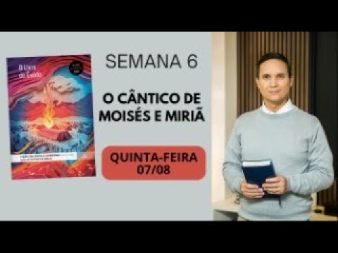 6. QUINTA (07/08): O CÂNTICO DE MOISÉS E MIRIÃ / LIÇÃO ESCOLA SABATINA / 3 TRIM 2025 / PR. ARILTON