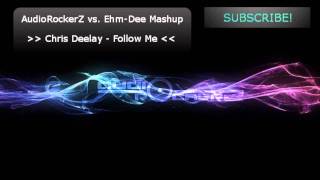 Chris Deelay - Follow Me (AudioRockerZ vs. Ehm-Dee MashUp)