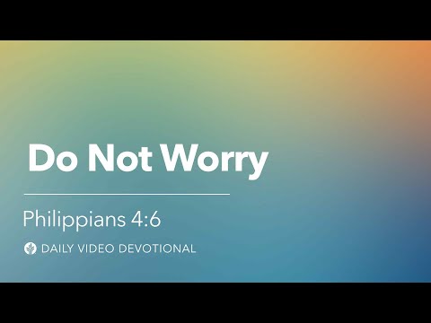 Do Not Worry | Philippians 4:6 | Our Daily Bread Video Devotional