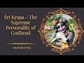 Śrī Kṛṣṇa The Supreme Personality Of Godhead Bhakti Sanga Amarendra Dāsa