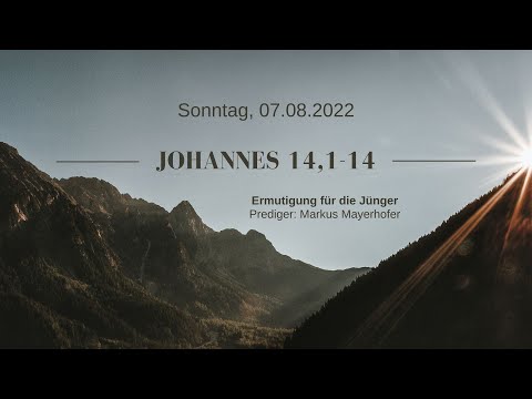 Predigt 07.08.2022 | Johannes 14:1-14 | Ermutigung für die Jünger