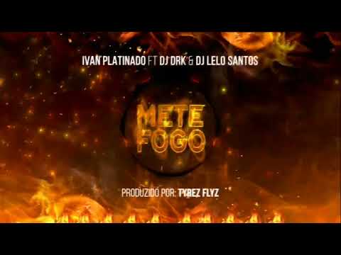 Ivan Platinado ft Dj Drk & Dj Lelo Santos- Mete fogo prod Tyrez Flyz