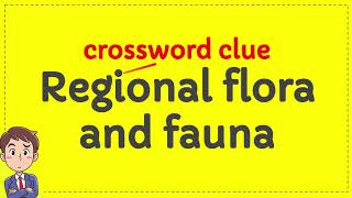 Regional flora and fauna crossword clue