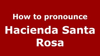 How to pronounce Hacienda Santa Rosa
