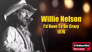 I'd Have To Be Crazy \ Willie Nelson