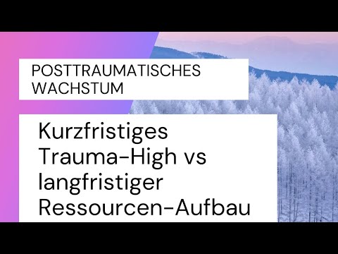 Posttraumatisches Wachstum - kurzfristiges Trauma-High vs. langfristiger Ressourcenaufbau