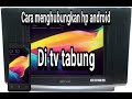 Cara Menghubungkan Hp Android Ke Tv Tabung