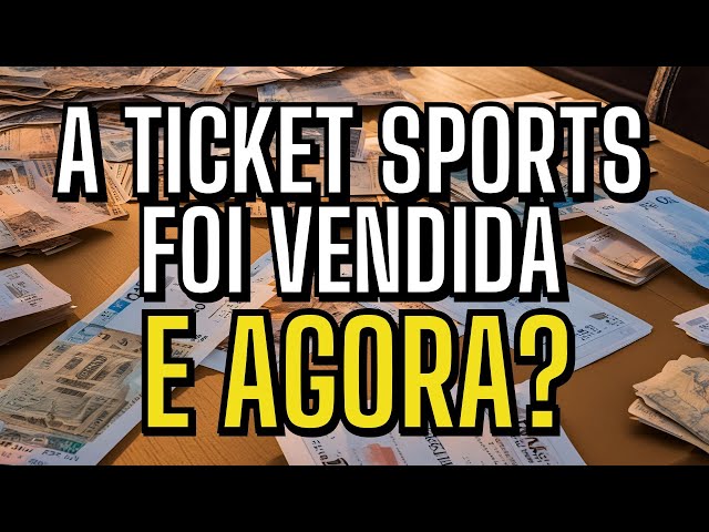 O QUE MUDA com a VENDA da TICKET SPORTS?