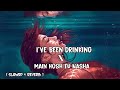 I Ve Been Drinking X Main Hosh Tu Nasha Slowed And Reverb Lofi Song Trending Song