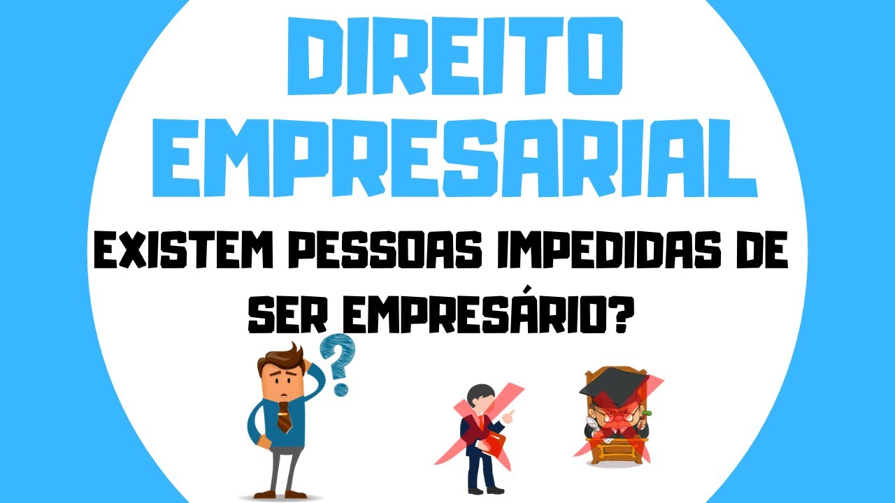 DIREITO EMPRESARIAL │IMPEDIMENTOS LEGAIS PARA SER EMPRESÁRIO