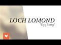 Loch Lomond - "Egg Song" 
