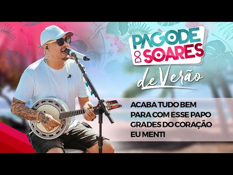 Pagode do Soares de Verão - Acaba Tudo Bem / Para Com Esse Papo / Grades do Coração / Eu Menti