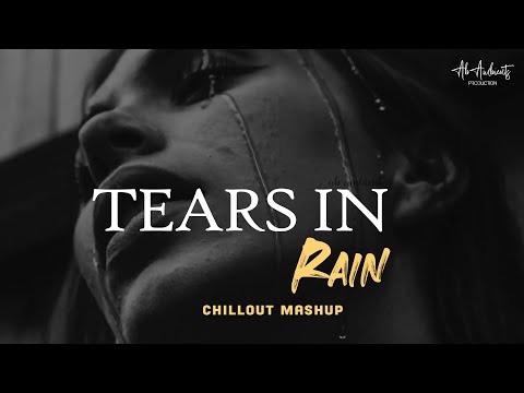 Tears In Rain Mashup | AB Ambients Chillout | Lonely Rain Feelings Mashup