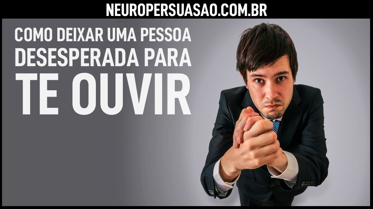 Como deixar uma pessoa DESESPERADA para te ouvir? | Neuro Persuasão por André Buric