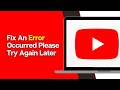 How To Fix YouTube An Error Occurred Please Try Again Later Solved