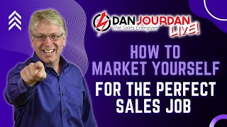 How To Market Yourself For The Perfect Sales Job! Featuring Dan Jourdan
