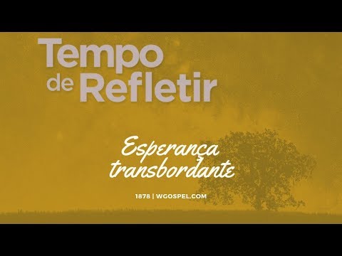 Tempo de Refletir 1878 - Esperança transbordante