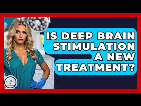 Is Deep Brain Stimulation A New Treatment? - The Operating Table