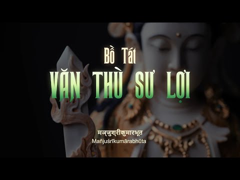 Văn Thù Sư Lợi Bồ Tát – Cuộc đời, điển tích, thần chú, hạnh nguyện của Ngài