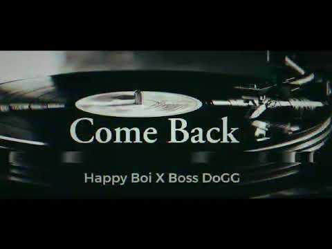 Come Back.  ||HAPPY BOI|| X ||BOSS DOGG||