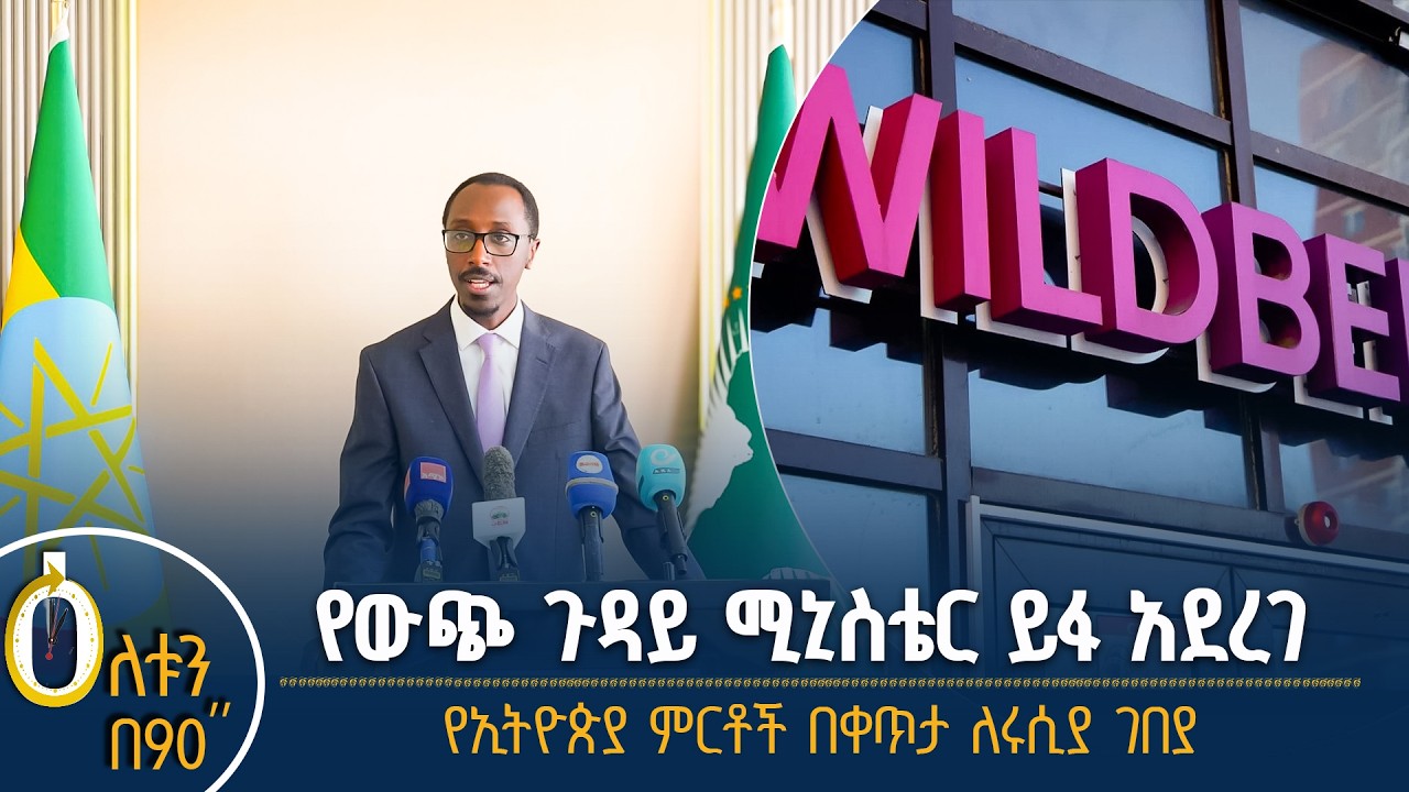 👉 የውጭ ጉዳይ ሚኒስቴር ይፋ አደረገ 👉 የኢትዮጵያ ምርቶች በሩሲያ ገበያ