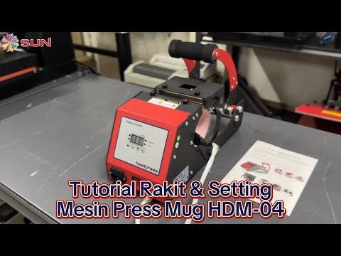 Tutorial Rakit dan Setting Mesin Press Mug HDM 04 - SUN Indonesia