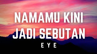 Download lagu EYE - Namamu Kini Jadi Sebutan | Lirik #eye #namamukinijadisebutan #lirik mp3