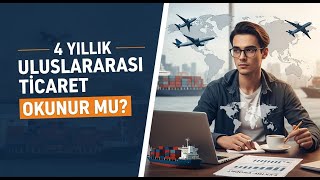 4 YILLIK ULUSLARARASI TİCARET BÖLÜMÜ  OKUNUR MU ? DIŞ TİCARET BÖLÜMÜ