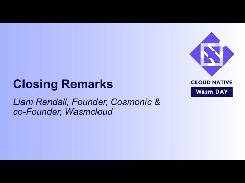 Closing Remarks - Liam Randall, Founder, Cosmonic & co-Founder, Wasmcloud